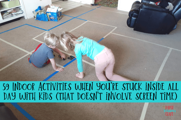 59 Indoor Activities when you’re stuck inside all day with kids (that doesn’t involve screen time)
