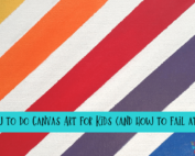 How to do Canvas Art for Kids (and how to fail at it)