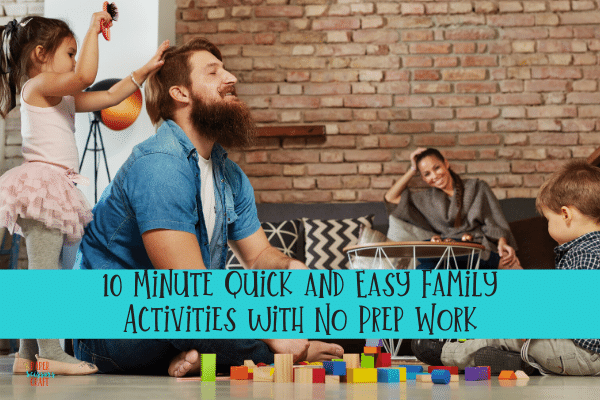 10 Minute Quick and Easy Family Activities with No Prep Work