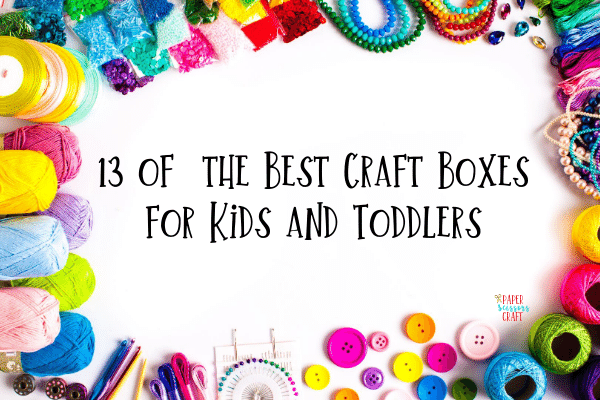 13 of the Best Craft Boxes for Kids and Toddlers