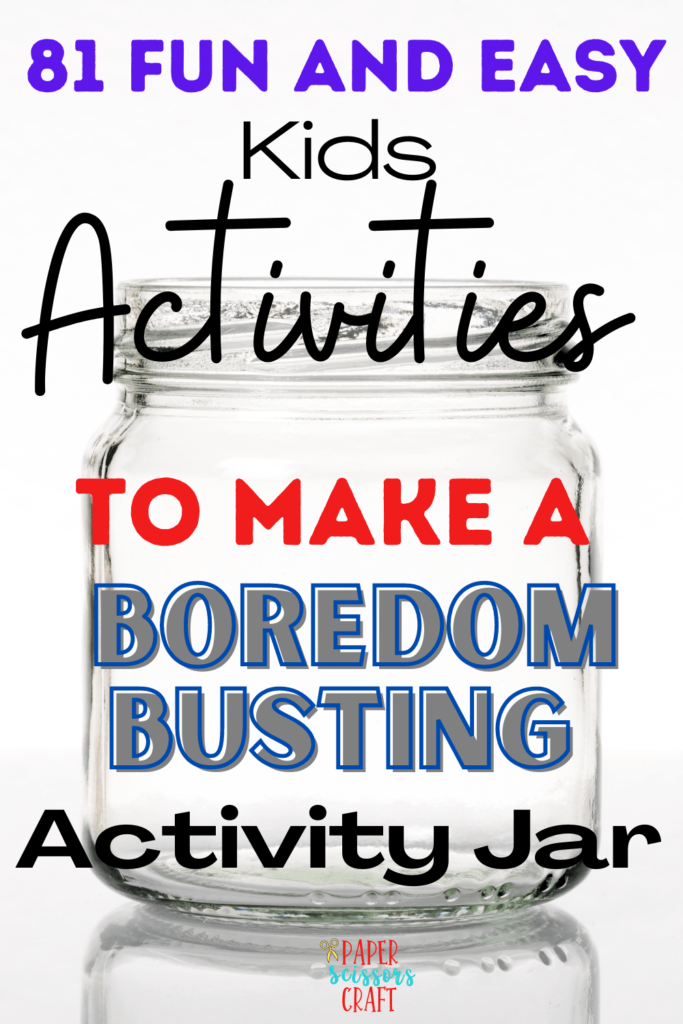 81 Fun and Easy Activities to Make a Boredom Busting Activity Jar.