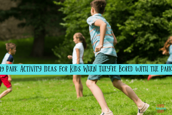 19 Park Activity Ideas for Kids When They're Bored with the Park-min