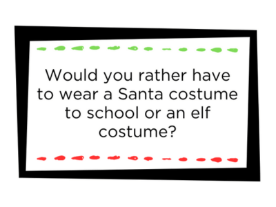 Example Christmas would you rather card: "Would you rather have to wear a Santa costume to school or an elf costume?"